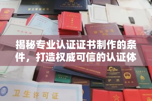 上林揭秘专业认证证书制作的条件，打造权威可信的认证体系
