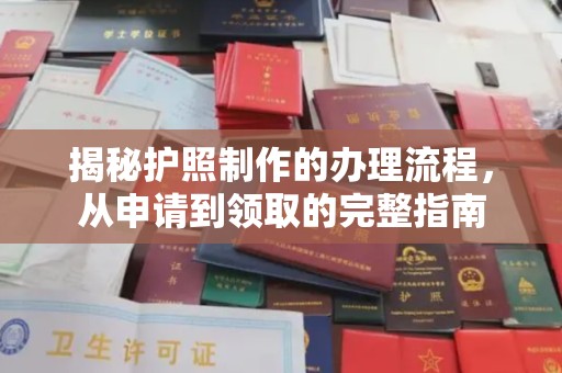 上林揭秘护照制作的办理流程，从申请到领取的完整指南
