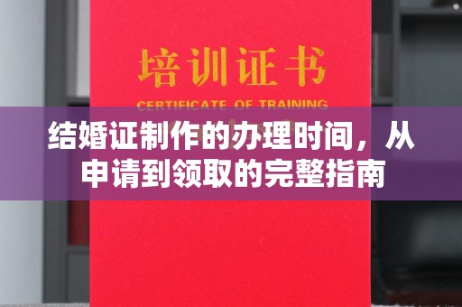 上林结婚证制作的办理时间，从申请到领取的完整指南