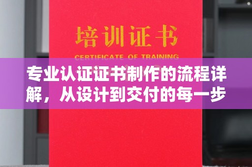 上林专业认证证书制作的流程详解，从设计到交付的每一步