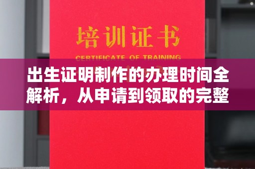 上林出生证明制作的办理时间全解析，从申请到领取的完整指南