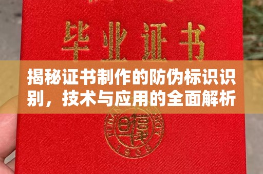 上林揭秘证书制作的防伪标识识别，技术与应用的全面解析